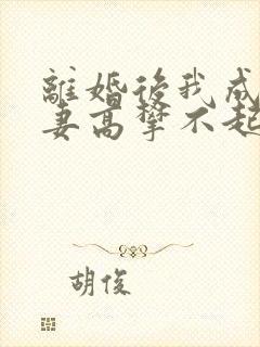 离婚后我成了前妻高攀不起的神