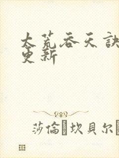 太荒吞天诀最新更新