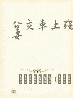 公交车上强伦人妻