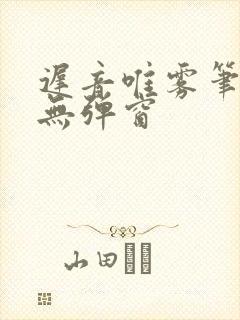 迟音唯雾笔趣阁无弹窗