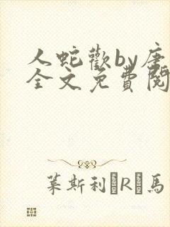 人蛇欢by唐棠全文免费阅读