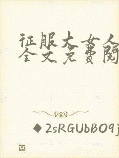 征服大女人小说全文免费阅读