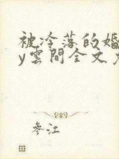 被冷落的婚姻by云间全文免费笔趣阁