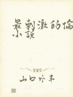 最刺激的伦子伦小说