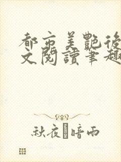 都市美艳后宫全文阅读笔趣阁