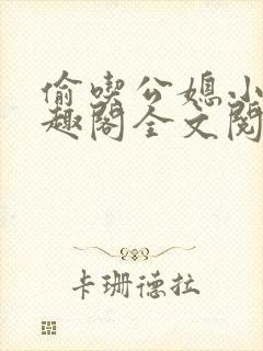 偷吃公媳小说笔趣阁全文阅读