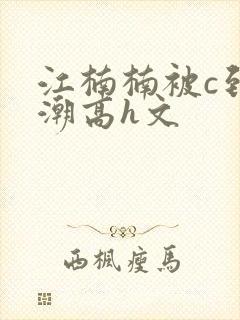 江楠楠被c到高潮高h文