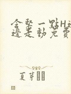 含紧一点H边做边走动免费视频