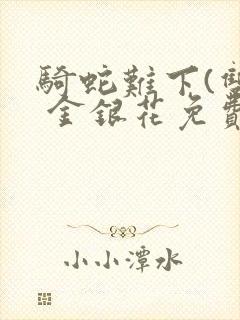 骑蛇难下(双) 金银花免费笔趣阁封面