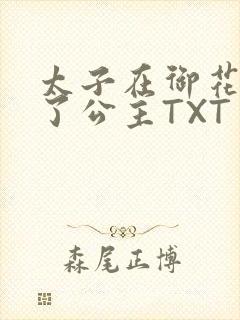 太子在御花园要了公主TXT