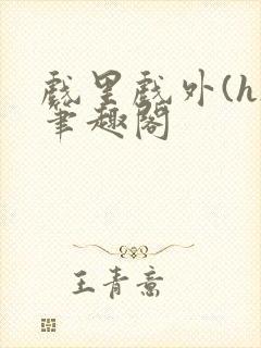 戏里戏外(h)笔趣阁