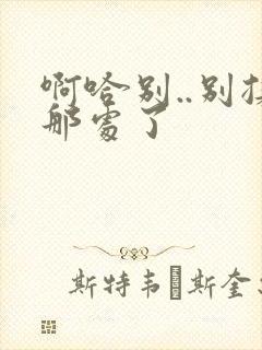 啊哈别..别揉那处了