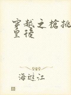 穿越之枪挑长孙皇后