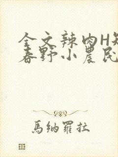 全文辣肉H短篇春野小农民