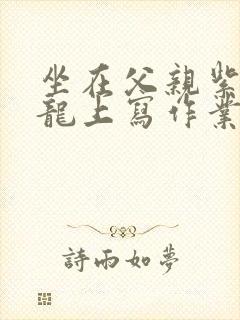 坐在父亲紫色大龙上写作业