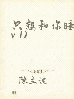 只想和你睡(1v 1)