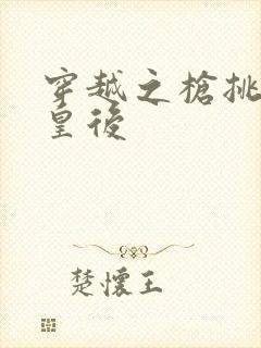 穿越之枪挑长孙皇后