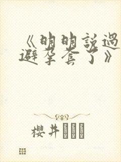 《明明说过要用避孕套了》