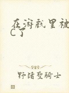 在游戏里被怪物C了