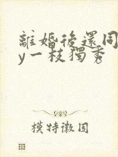 离婚后还同居by一枝独秀