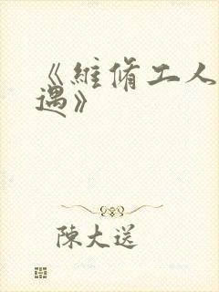 《维修工人的绝遇》