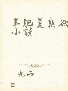 丰肥美熟欲妇乱小说