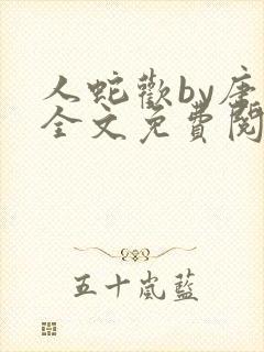 人蛇欢by唐棠全文免费阅读