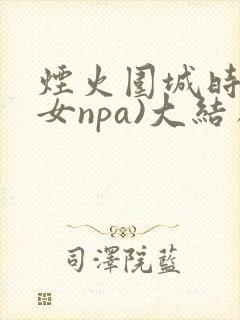 烟火围城时(父女npa)大结局