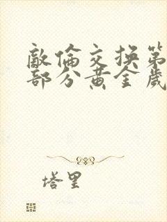 敌伦交换第11部分黄金岁月