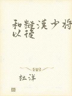 和糙汉少将闪婚以后