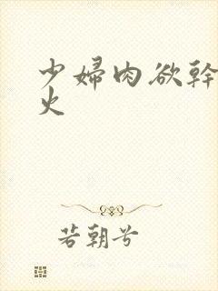 少妇肉欲干柴烈火封面