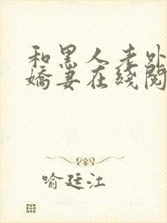 和黑人老外交换娇妻在线阅读封面