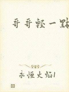 哥哥轻一点我疼