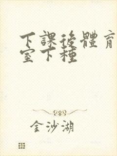 下课后体育器材室下种