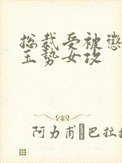 总裁受被惩罚戴玉势女攻