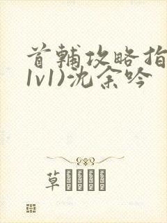 首辅攻略指南(1v1)沈余吟