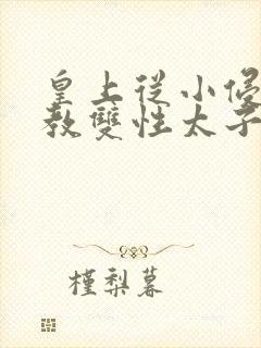 皇上从小侵犯调教双性太子小说封面