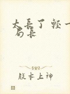 太长了 轻一点 局长