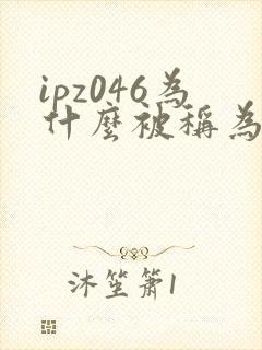 ipz046为什么被称为神作