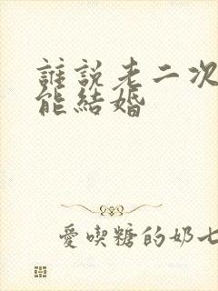 谁说老二次元不能结婚