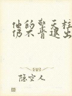 他的擎天柱巨龙仍不肯退出小说