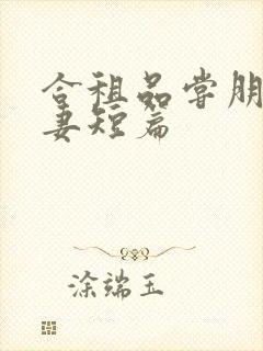 合租品尝朋友娇妻短篇