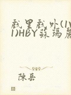 戏里戏外(1V1)HBY苏玛丽全文免费阅读