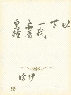 皇上一下以下的撞着我