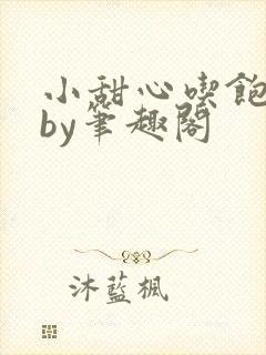 小甜心吃饱了吗by笔趣阁