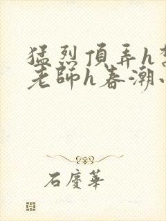 猛烈顶弄h禁欲老师h春潮小说封面