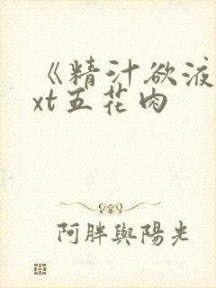 《精汁欲液》txt五花肉