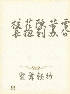 校花陈若雪被校长抱到办公室