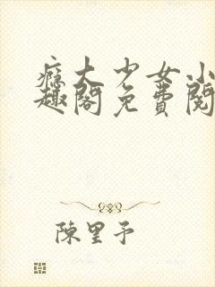 瘾大少女小说笔趣阁免费阅读