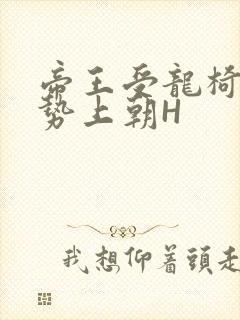 帝王受龙椅含玉势上朝H封面